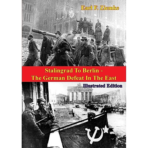 Stalingrad To Berlin - The German Defeat In The East [Illustrated Edition], Earl F. Ziemke
