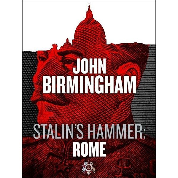 Stalin's Hammer: Rome (An Axis of Time Novella) / Axis of Time, John Birmingham