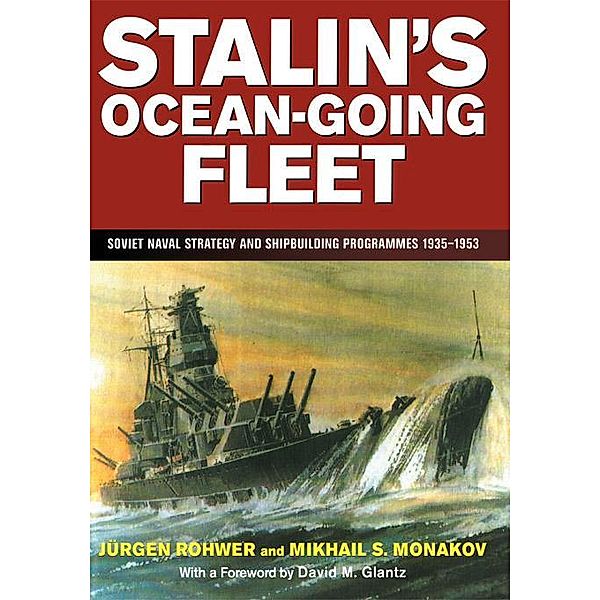 Stalin's Ocean-going Fleet / Cass Series: Naval Policy and History, Mikhail Monakov, Jurgen Rohwer