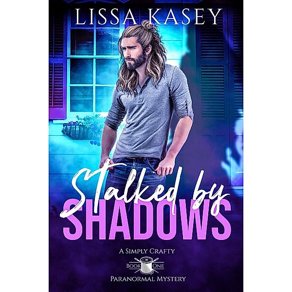 Stalked by Shadows (Simply Crafty Paranormal Mystery, #1) / Simply Crafty Paranormal Mystery, Lissa Kasey
