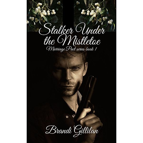 Stalker Under the Mistletoe (Marriage Pact series, #1) / Marriage Pact series, Brandi Gillilan