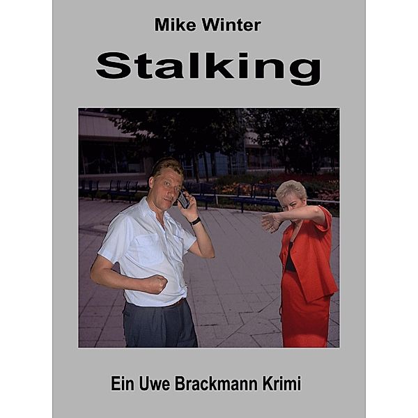 Stalking. Mike Winter Kriminalserie, Band 14. Spannender Kriminalroman über Verbrechen, Mord, Intrigen und Verrat. / Mike Winter Kriminalserie Bd.14, Uwe Brackmann