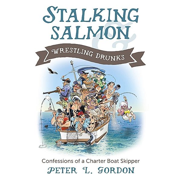 Stalking Salmon & Wrestling Drunks, Peter L. Gordon