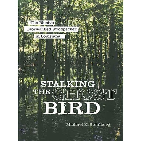Stalking the Ghost Bird, Michael K. Steinberg
