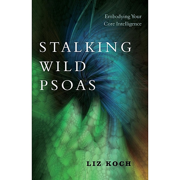 Stalking Wild Psoas, Liz Koch