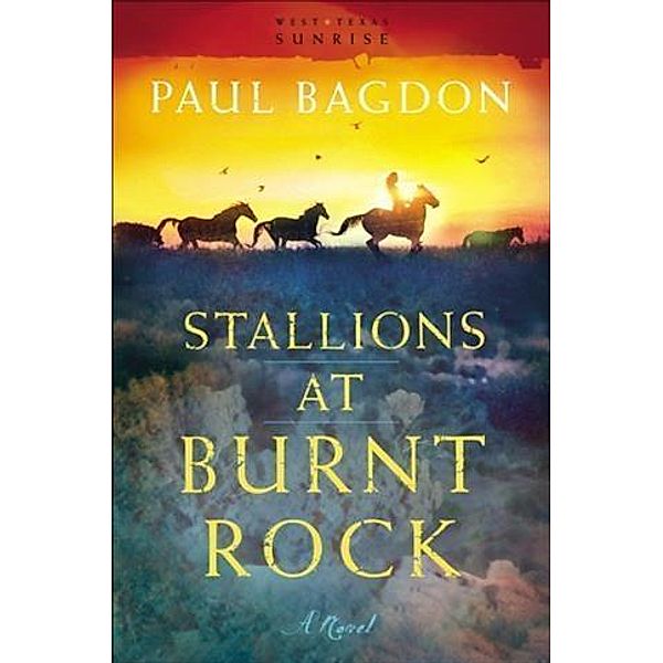 Stallions at Burnt Rock (West Texas Sunrise Book #1), Paul Bagdon