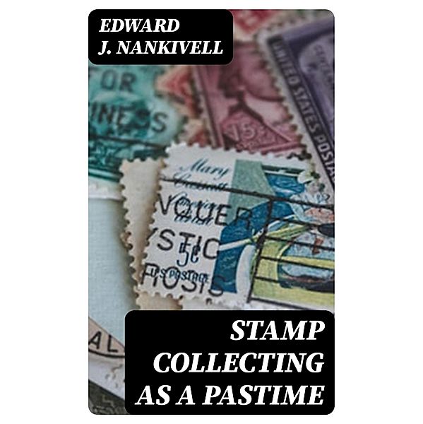 Stamp Collecting as a Pastime, Edward J. Nankivell