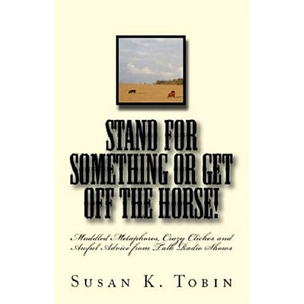 Stand for Something or Get Off the Horse!, Susan K. Tobin