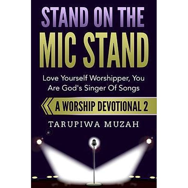 Stand On the Mic Stand / A WORSHIP DEVOTIONAL Bd.2, Tarupiwa Muzah