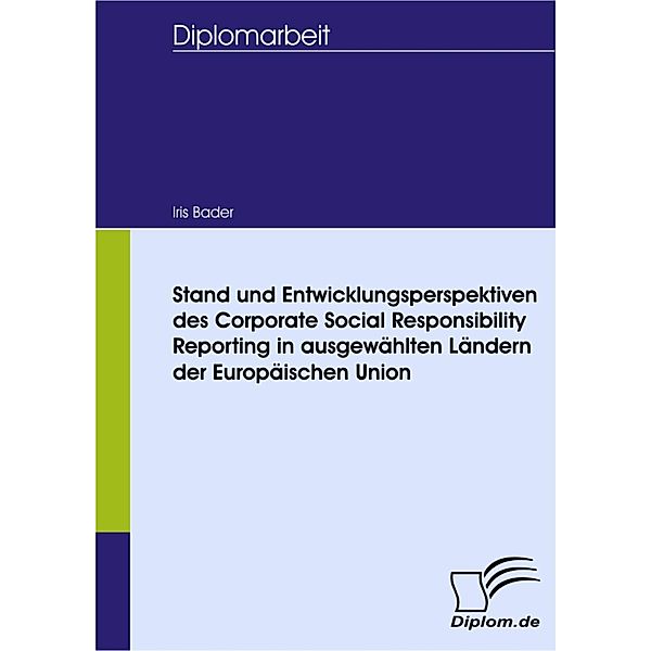 Stand und Entwicklungsperspektiven des Corporate Social Responsibility Reporting in ausgewählten Ländern der Europäischen Union, Iris Bader