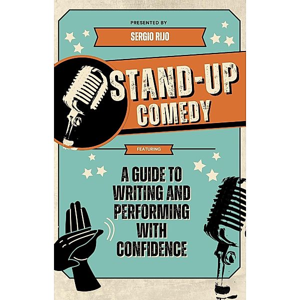 Stand-Up Comedy: A Guide to Writing and Performing with Confidence, Sergio Rijo