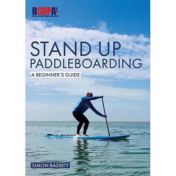 Stand Up Paddleboarding: A Beginner's Guide, Simon Bassett