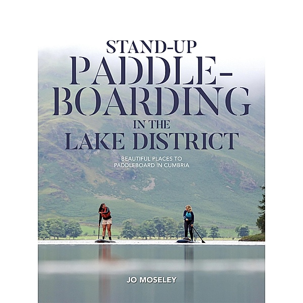 Stand-up Paddleboarding in the Lake District, Jo Moseley