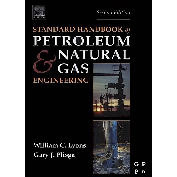 Standard Handbook of Petroleum and Natural Gas Engineering, William C. Lyons, Bs Gary J Plisga
