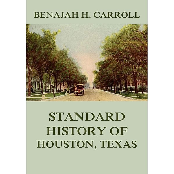 Standard History of Houston Texas, Benajah Harvey Carroll