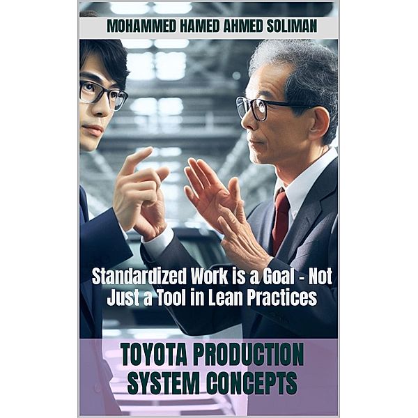 Standardized Work is a Goal - Not Just a Tool in Lean Practices (Toyota Production System Concepts) / Toyota Production System Concepts, Mohammed Hamed Ahmed Soliman