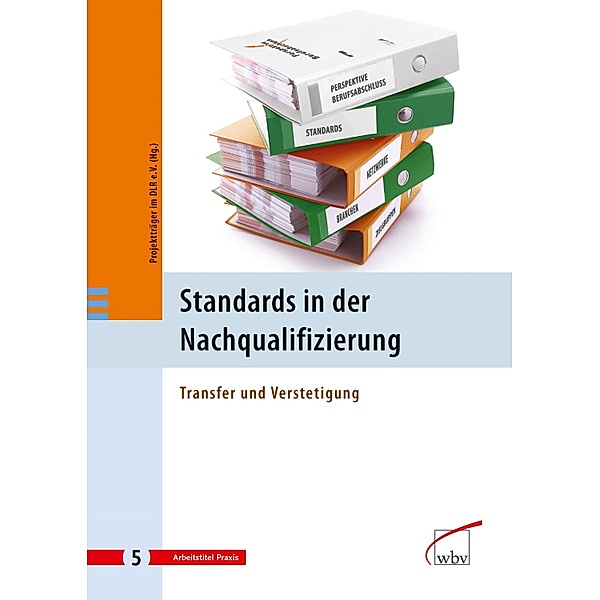 Standards in der Nachqualifizierung / Perspektive Berufsabschluss Bd.5, Deutsche Forschungsanstalt für Luft- und Raumfahrt - Projektträger im Dlr