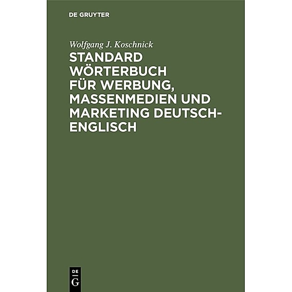 Standardwörterbuch für Werbung, Massenmedien und Marketing / Deutsch-Englisch, Wolfgang J. Koschnick