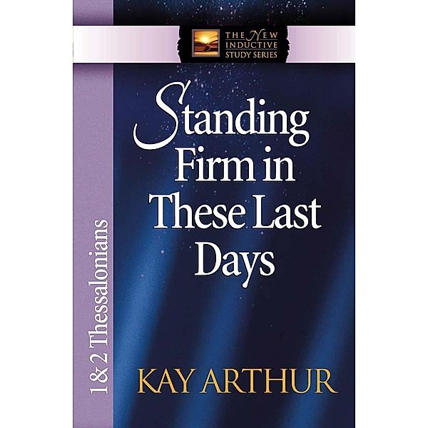 Standing Firm in These Last Days / Harvest House Publishers, Kay Arthur