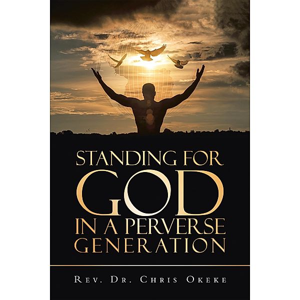 Standing for God                               in a Perverse Generation, Rev. Chris Okeke