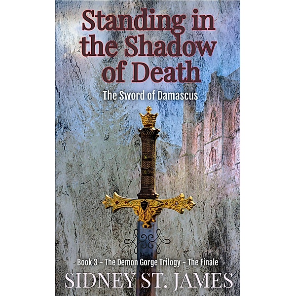 Standing in the Shadow of Death - The Sword of Damascus (Demon Gorge Trilogy, #3) / Demon Gorge Trilogy, Sidney St. James
