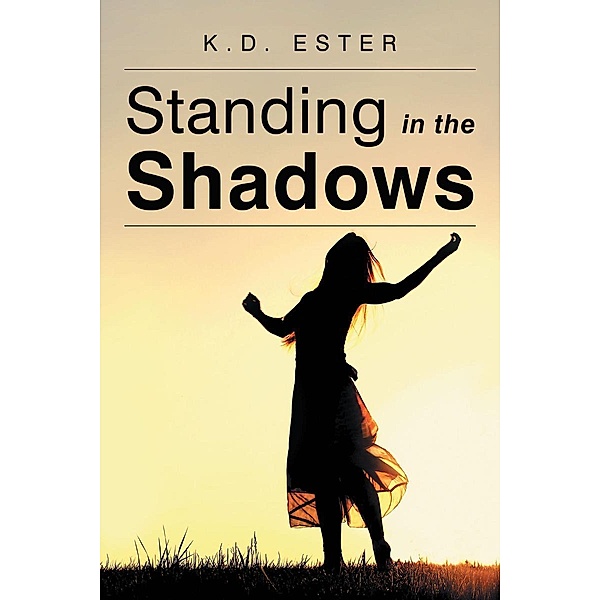 Standing in the Shadows / Page Publishing, Inc., K. D. Ester