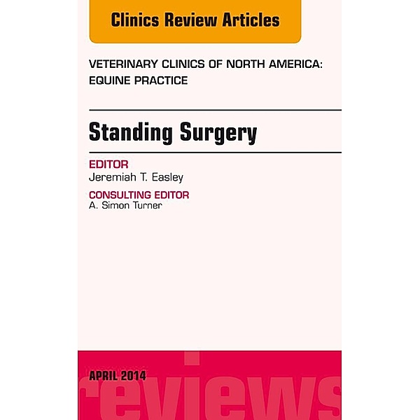 Standing Surgery, An Issue of Veterinary Clinics of North America: Equine Practice, Jeremiah Easley