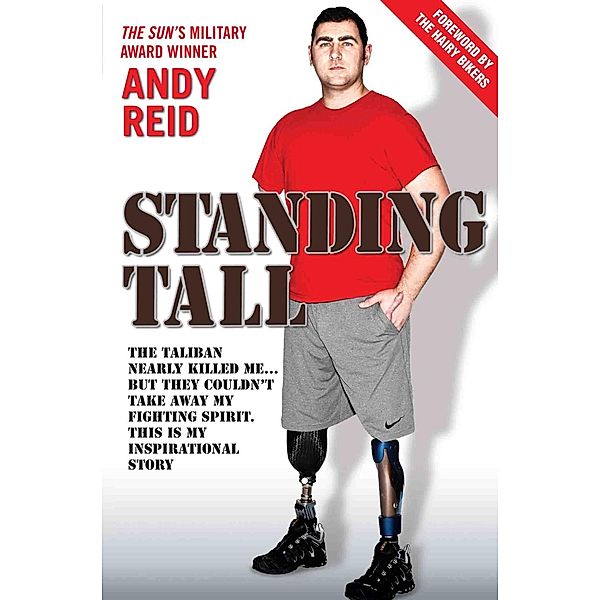 Standing Tall - The Taliban Nearly Killed Me....But They Couldn't Take Away My Fighting Spirit. The Inspirational Story of a True British Hero, Andy Reid