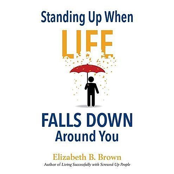 Standing Up When Life Falls Down Around You, Elizabeth B. Brown