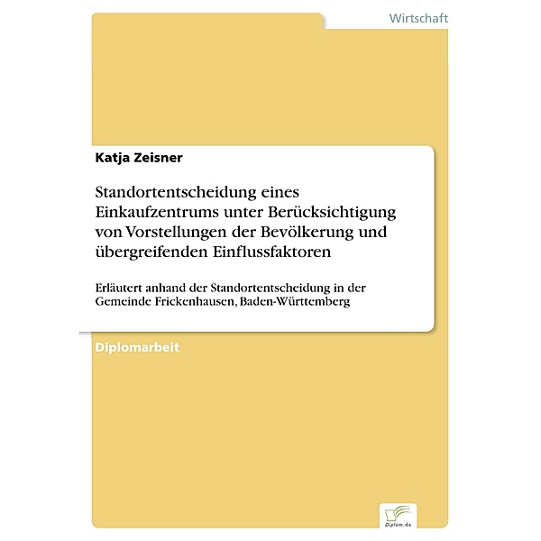 Standortentscheidung eines Einkaufzentrums unter Berücksichtigung von Vorstellungen der Bevölkerung und übergreifenden Einflussfaktoren, Katja Zeisner