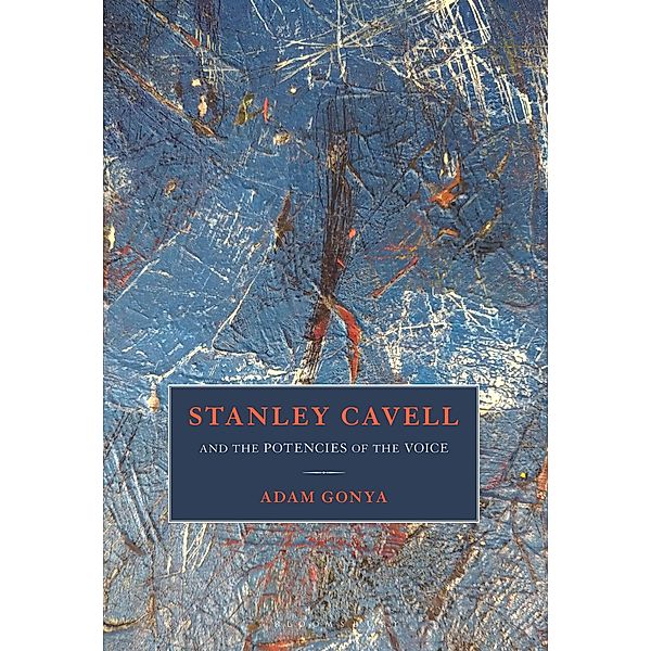 Stanley Cavell and the Potencies of the Voice, Adam Gonya