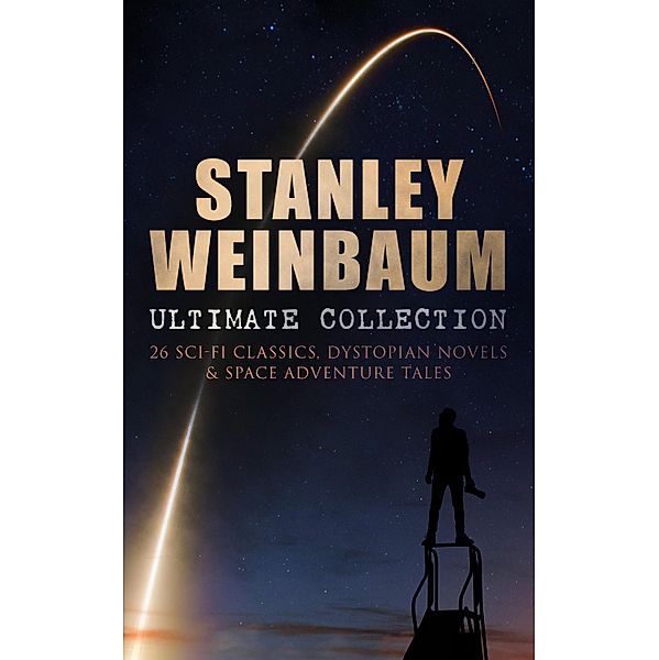 STANLEY WEINBAUM Ultimate Collection: 24 Sci-Fi Classics, Dystopian Novels & Space Adventure Tales, Stanley G. Weinbaum