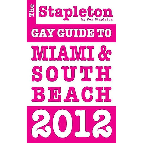 Stapleton 2012 Gay Guide to Miami & South Beach / Jon Stapleton, Jon Stapleton