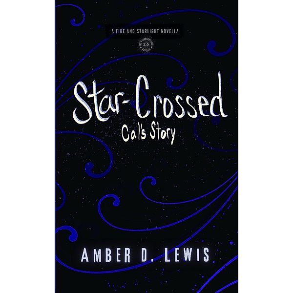 Star-Crossed: Cal's Story (Fire and Starlight Saga) / Fire and Starlight Saga, Amber D. Lewis