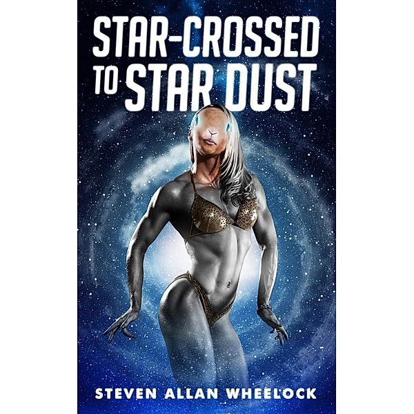 Star-crossed to Star Dust, Steven Allan Wheelock