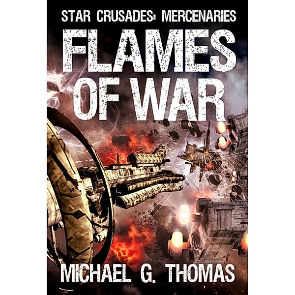 Star Crusades: Mercenaries: Flames of War (Star Crusades: Mercenaries, Book 3), Michael G. Thomas
