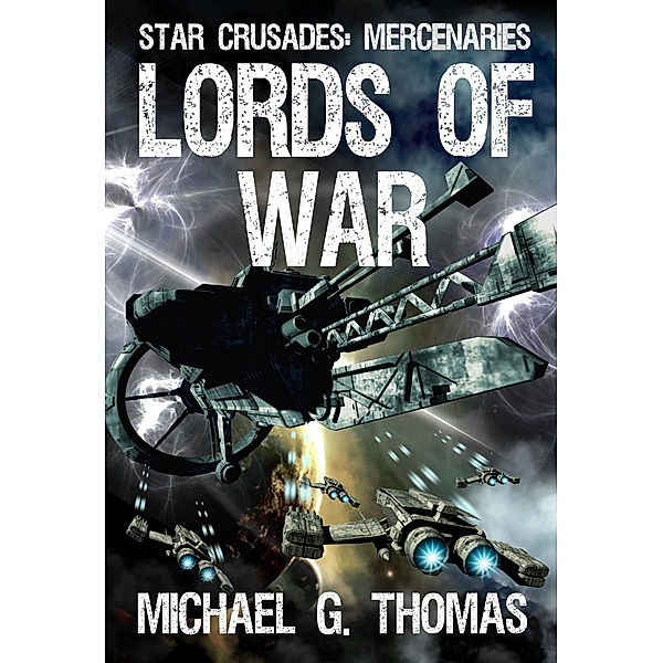 Star Crusades: Mercenaries: Lords of War (Star Crusades: Mercenaries, Book 1), Michael G. Thomas