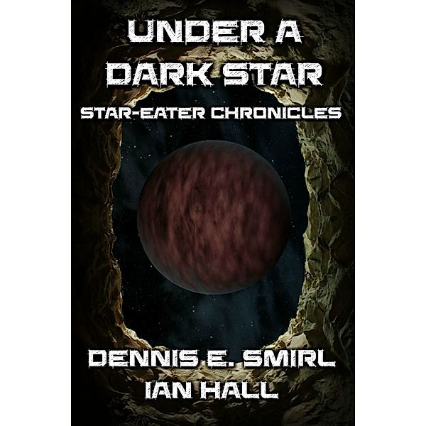 Star-Eater Chronicles: Star-Eater Chronicles 7. Under a Dark Star, Dennis E. Smirl