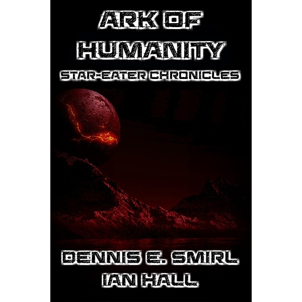 Star-Eater Chronicles: The Star-Eater Chronicles 8: The Ark of Humanity, Dennis E. Smirl, Ian Hall