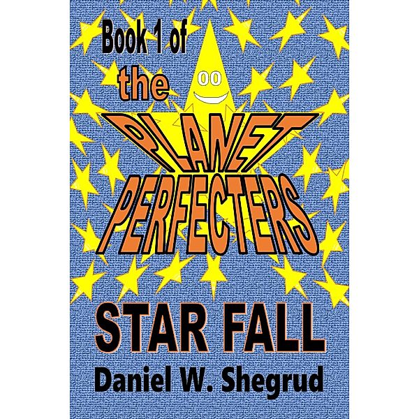 Star Fall - Book 1 of The Planet Perfecters / The Planet Perfecters, Daniel W. Shegrud