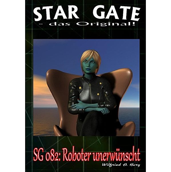 STAR GATE 082: Roboter unerwünscht, Wilfried A. Hary