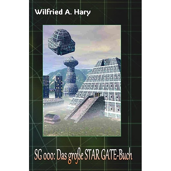 STAR GATE Buchausgabe 000: Das große STAR GATE-Buch, Wilfried A. Hary