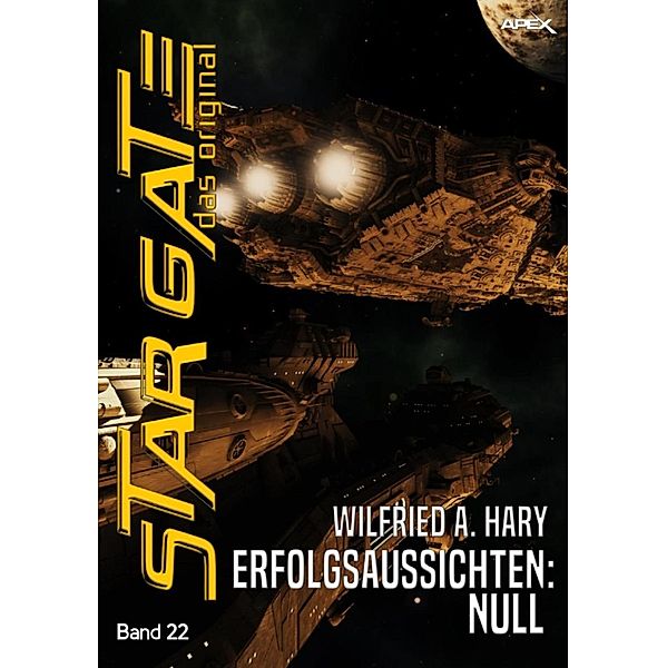 STAR GATE - DAS ORIGINAL, Band 22: ERFOLGSAUSSICHTEN NULL / Star Gate - Das Original, Wilfried A. Hary