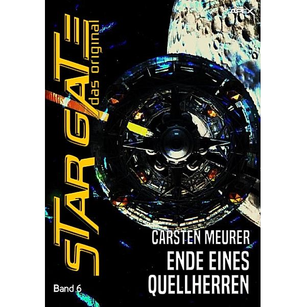 STAR GATE - DAS ORIGINAL, Band 6: ENDE EINES QUELLHERREN / Star Gate - Das Original, Carsten Meurer