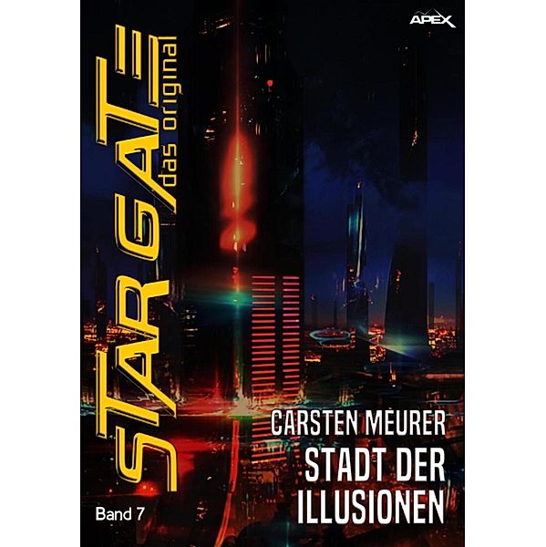 STAR GATE -  DAS ORIGINAL, Band 7: STADT DER ILLUSIONEN / Star Gate - Das Original, Carsten Meurer