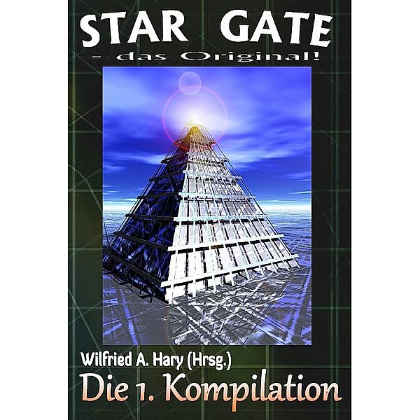 STAR GATE - das Original: Die 1. Kompilation / STAR GATE - das Original - Kompilation Bd.1, Wilfried A. Hary (Hrsg.