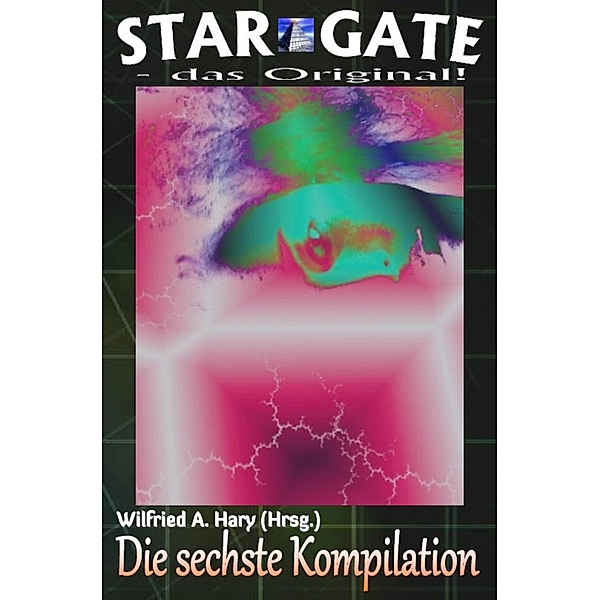 STAR GATE - das Original: Die 6. Kompilation, Wilfried A. Hary (Hrsg.