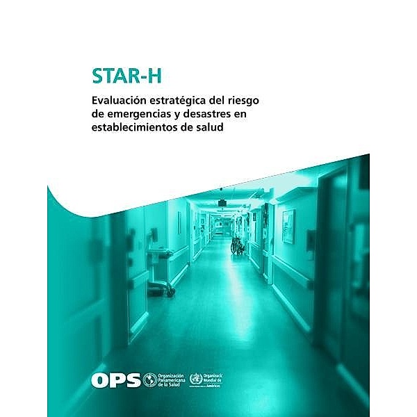 STAR-H - Evaluación estratégica del riesgo de emergencias y desastres en establecimientos de salud, Pan American Health Organization