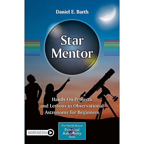 Star Mentor: Hands-On Projects and Lessons in Observational Astronomy for Beginners / The Patrick Moore Practical Astronomy Series, Daniel E. Barth