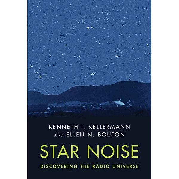 Star Noise: Discovering the Radio Universe, Kenneth I. Kellermann, Ellen N. Bouton